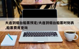 大连到烟台船票预定/大连到烟台船票时刻表,船票费用查询