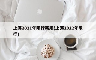 上海2021年限行新规(上海2022年限行)