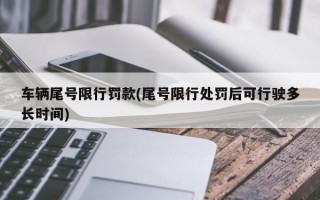 车辆尾号限行罚款(尾号限行处罚后可行驶多长时间)