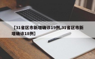 【31省区市新增确诊19例,31省区市新增确诊18例】