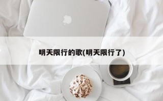 明天限行的歌(明天限行了)