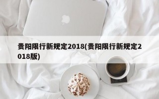 贵阳限行新规定2018(贵阳限行新规定2018版)