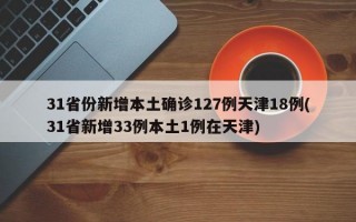 31省份新增本土确诊127例天津18例(31省新增33例本土1例在天津)