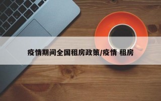 疫情期间全国租房政策/疫情 租房