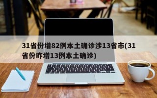 31省份增82例本土确诊涉13省市(31省份昨增13例本土确诊)