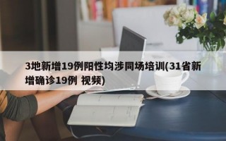 3地新增19例阳性均涉同场培训(31省新增确诊19例 视频)