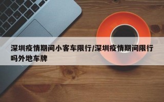 深圳疫情期间小客车限行/深圳疫情期间限行吗外地车牌