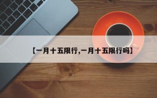 【一月十五限行,一月十五限行吗】