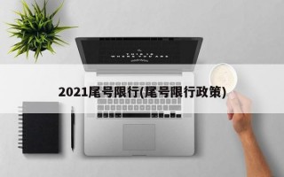 2021尾号限行(尾号限行政策)