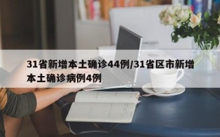 31省新增本土确诊44例/31省区市新增本土确诊病例4例