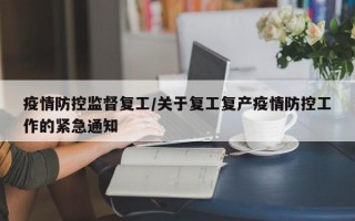 疫情防控监督复工/关于复工复产疫情防控工作的紧急通知