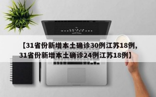 【31省份新增本土确诊30例江苏18例,31省份新增本土确诊24例江苏18例】