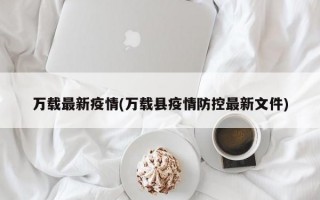 万载最新疫情(万载县疫情防控最新文件)