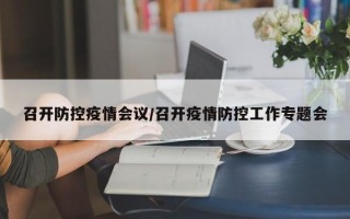 召开防控疫情会议/召开疫情防控工作专题会