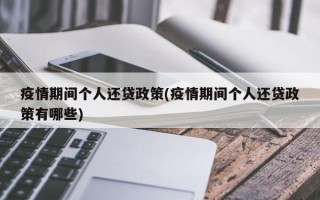 疫情期间个人还贷政策(疫情期间个人还贷政策有哪些)