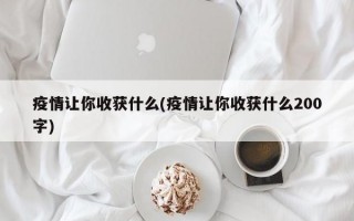 疫情让你收获什么(疫情让你收获什么200字)