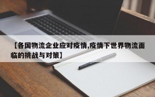 【各国物流企业应对疫情,疫情下世界物流面临的挑战与对策】