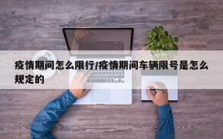 疫情期间怎么限行/疫情期间车辆限号是怎么规定的