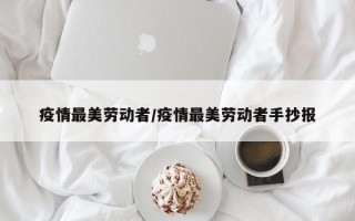 疫情最美劳动者/疫情最美劳动者手抄报