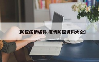 【防控疫情姿料,疫情防控资料大全】