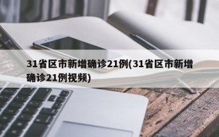 31省区市新增确诊21例(31省区市新增确诊21例视频)