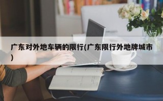 广东对外地车辆的限行(广东限行外地牌城市)