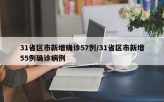 31省区市新增确诊57例/31省区市新增55例确诊病例