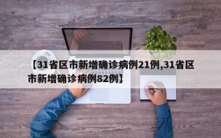 【31省区市新增确诊病例21例,31省区市新增确诊病例82例】