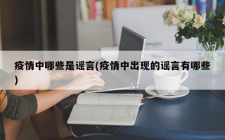 疫情中哪些是谣言(疫情中出现的谣言有哪些)