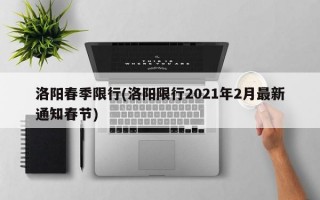 洛阳春季限行(洛阳限行2021年2月最新通知春节)