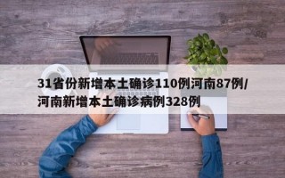 31省份新增本土确诊110例河南87例/河南新增本土确诊病例328例