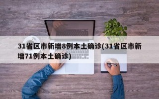 31省区市新增8例本土确诊(31省区市新增71例本土确诊)