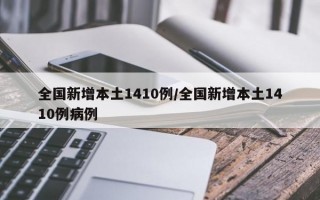 全国新增本土1410例/全国新增本土1410例病例