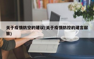 关于疫情防空的建议(关于疫情防控的建言献策)