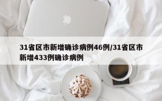 31省区市新增确诊病例46例/31省区市新增433例确诊病例