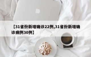 【31省份新增确诊22例,31省份新增确诊病例30例】