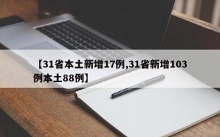 【31省本土新增17例,31省新增103例本土88例】