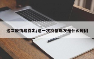 这次疫情暴露出/这一次疫情爆发是什么原因