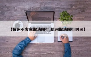 【杭州小客车取消限行,杭州取消限行时间】