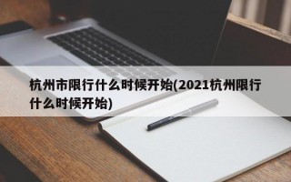 杭州市限行什么时候开始(2021杭州限行什么时候开始)