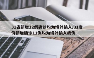 31省新增12例确诊均为境外输入/31省份新增确诊11例均为境外输入病例