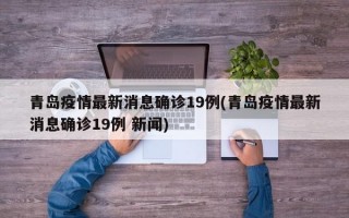 青岛疫情最新消息确诊19例(青岛疫情最新消息确诊19例 新闻)