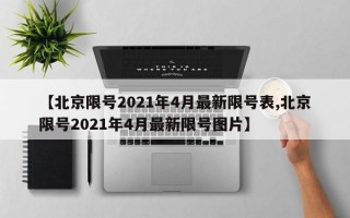 【北京限号2021年4月最新限号表,北京限号2021年4月最新限号图片】