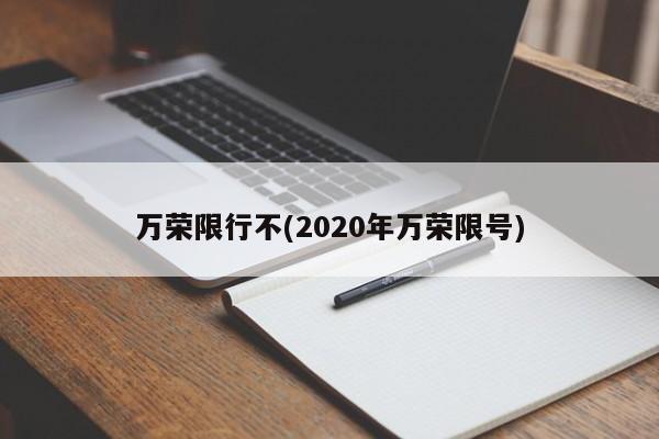 万荣限行不(2020年万荣限号)-第1张图片-金港湾