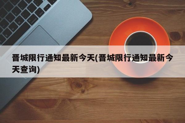 晋城限行通知最新今天(晋城限行通知最新今天查询)-第1张图片-金港湾