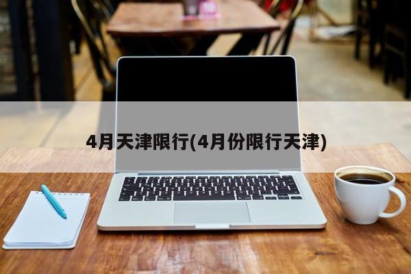 4月天津限行(4月份限行天津)-第1张图片-金港湾