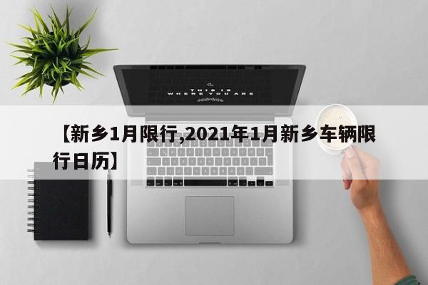 【新乡1月限行,2021年1月新乡车辆限行日历】-第1张图片-金港湾