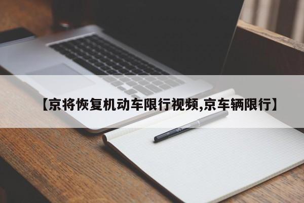 【京将恢复机动车限行视频,京车辆限行】-第1张图片-金港湾