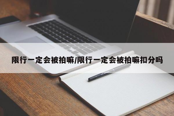 限行一定会被拍嘛/限行一定会被拍嘛扣分吗-第1张图片-金港湾