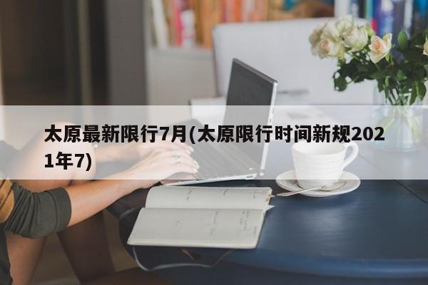 太原最新限行7月(太原限行时间新规2021年7)-第1张图片-金港湾